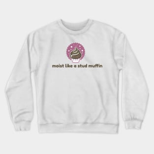 moist like a stud muffin Crewneck Sweatshirt